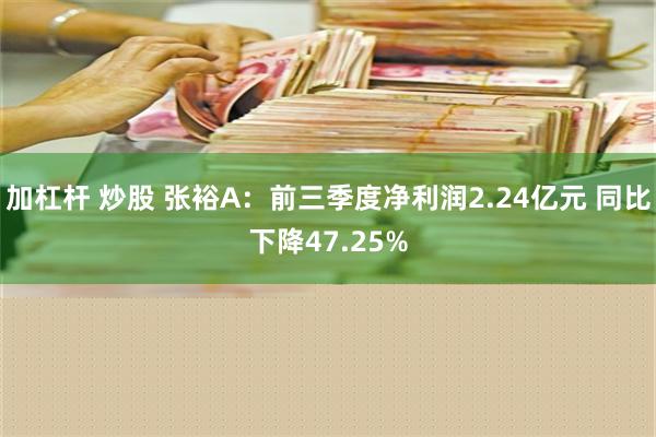 加杠杆 炒股 张裕A：前三季度净利润2.24亿元 同比下降47.25%