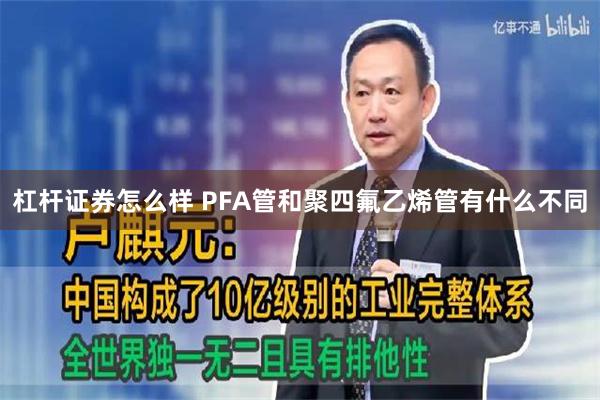 杠杆证券怎么样 PFA管和聚四氟乙烯管有什么不同